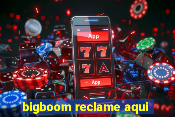 bigboom reclame aqui